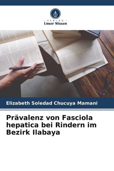Prävalenz von Fasciola hepatica bei Rindern im Bezirk Ilabaya, Taschenbuch von Elizabeth Soledad Chucuya Mamani, Verlag Unser Wissen, 9786206316336