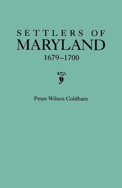 Produktbild: Settlers of Maryland, 1679-1700. Extracted from the Hall of Records, Annapolis, Maryland