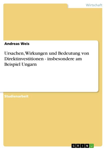 Produktbild: Ursachen, Wirkungen und Bedeutung von Direktinvestitionen - insbesondere am Beispiel Ungarn