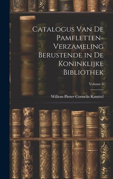 Produktbild: Catalogus Van De Pamfletten-Verzameling Berustende in De Koninklijke Bibliothek; Volume 3