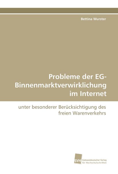 Probleme der EG-Binnenmarktverwirklichung im Internet, Taschenbuch von Bettina Wurster, Südwestdeutscher Verlag für Hochschulschriften,