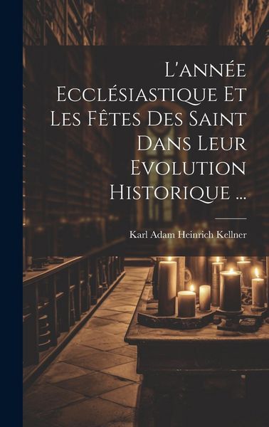 Produktbild: L'ann&eacute;e Eccl&eacute;siastique Et Les F&ecirc;tes Des Saint Dans Leur Evolution Historique ...