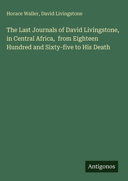 Produktbild: The Last Journals of David Livingstone, in Central Africa, from Eighteen Hundred and Sixty-five to His Death