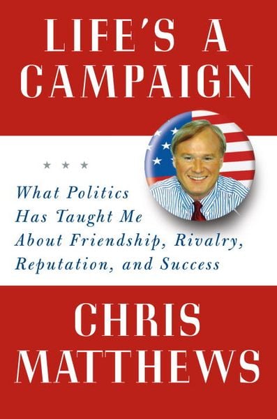 Produktbild: Life's a Campaign: What Politics Has Taught Me about Friendship, Rivalry, Reputation, and Success