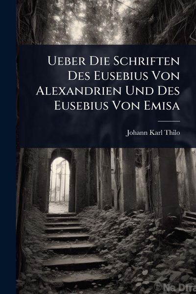 Produktbild: Ueber Die Schriften Des Eusebius Von Alexandrien Und Des Eusebius Von Emisa