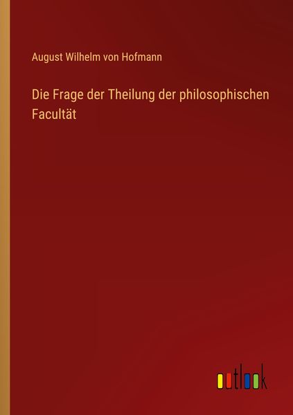 Die Frage der Theilung der philosophischen Facultät, Taschenbuch von August Wilhelm Hofmann, Outlook, 9783368664398