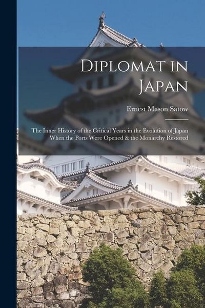 Produktbild: Diplomat in Japan: The Inner History of the Critical Years in the Evolution of Japan When the Ports Were Opened & the Monarchy Restored