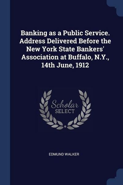 Produktbild: Banking as a Public Service. Address Delivered Before the New York State Bankers' Association at Buffalo, N.Y., 14th June, 1912