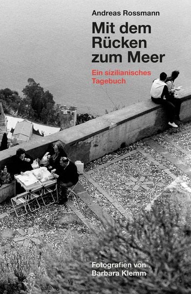Produktbild: Andreas Rossmann. Mit dem R&uuml;cken zum Meer. Aus einem sizilianischen Tagebuch. Fotografien von Barbara Klemm