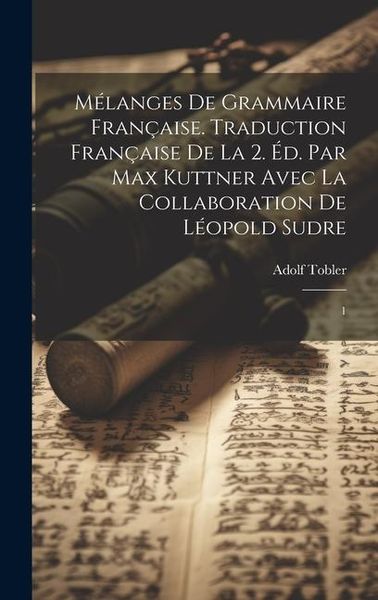 Produktbild: M&eacute;langes de grammaire fran&ccedil;aise. Traduction fran&ccedil;aise de la 2. &eacute;d. par Max Kuttner avec la collaboration de L&eacute;opold Sudre: 1