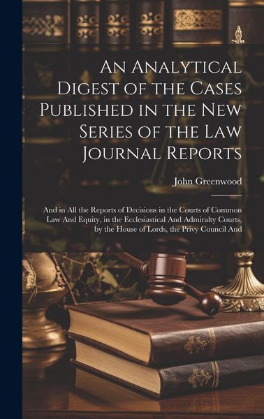 Produktbild: An Analytical Digest of the Cases Published in the New Series of the Law Journal Reports: And in All the Reports of Decisions in the Courts of Common
