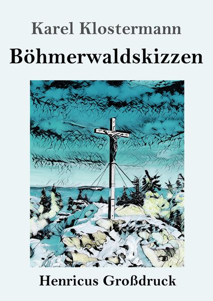 Böhmerwaldskizzen (Großdruck), Taschenbuch von Karel Klostermann, Henricus - Edition Deutsche Klassik, 9783847855040