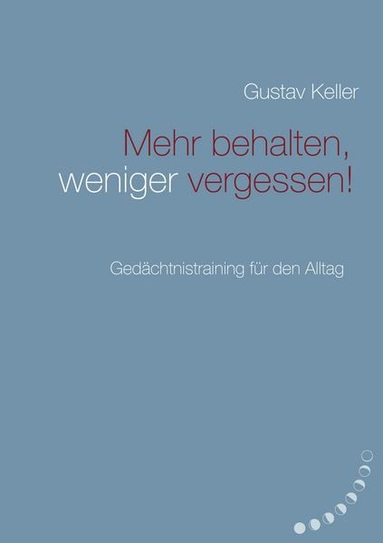 Mehr behalten, weniger vergessen!, Taschenbuch von Gustav Keller, BoD – Books on Demand, 9783743124004