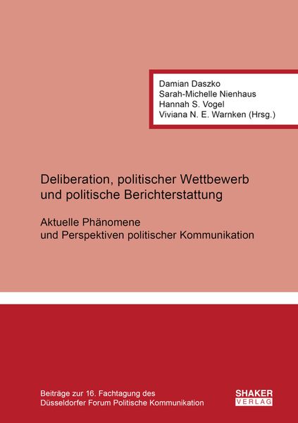 Deliberation, politischer Wettbewerb und politische Berichterstattung: Aktuelle Phänomene und Perspektiven politischer Kommunikation
