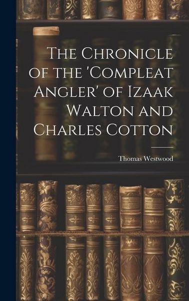 Produktbild: The Chronicle of the 'Compleat Angler' of Izaak Walton and Charles Cotton