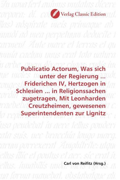 Produktbild: Publicatio Actorum, Was sich unter der Regierung ... Friderichen IV, Hertzogen in Schlesien ... in Religionssachen zugetragen, Mit Leonharden Creutzhe