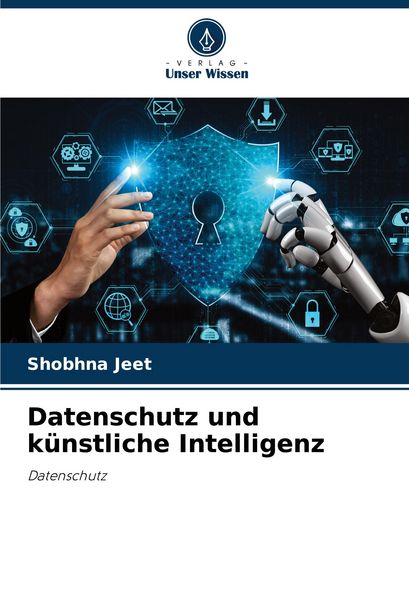 Datenschutz und künstliche Intelligenz, Taschenbuch von Shobhna Jeet, Verlag Unser Wissen, 9786207386789