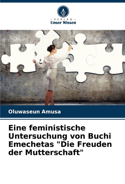 Eine feministische Untersuchung von Buchi Emechetas 'Die Freuden der Mutterschaft'; Taschenbuch von Oluwaseun Amusa, Verlag Unser Wissen,