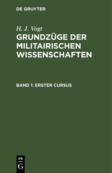 H. J. Vogt: Grundzüge der militairischen Wissenschaften / Erster Cursus, Gebundene Ausgabe von H. J. Vogt, De Gruyter, 9783112432952