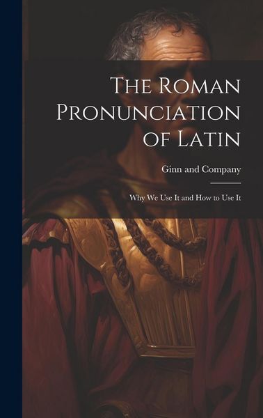 Produktbild: The Roman Pronunciation of Latin; why we use It and how to use It