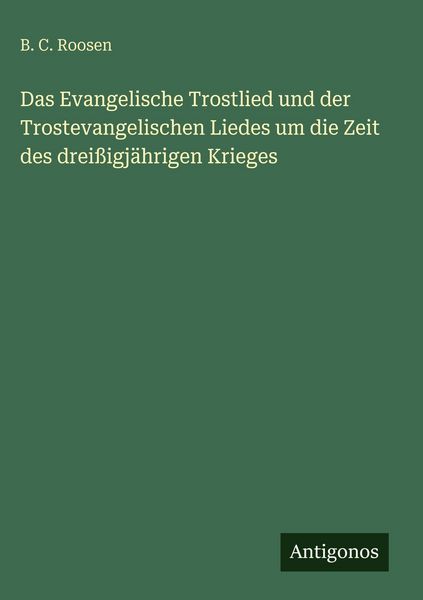 Produktbild: Das Evangelische Trostlied und der Trostevangelischen Liedes um die Zeit des drei&szlig;igj&auml;hrigen Krieges
