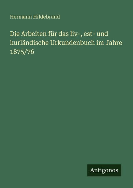 Produktbild: Die Arbeiten f&uuml;r das liv-, est- und kurl&auml;ndische Urkundenbuch im Jahre 1875/76