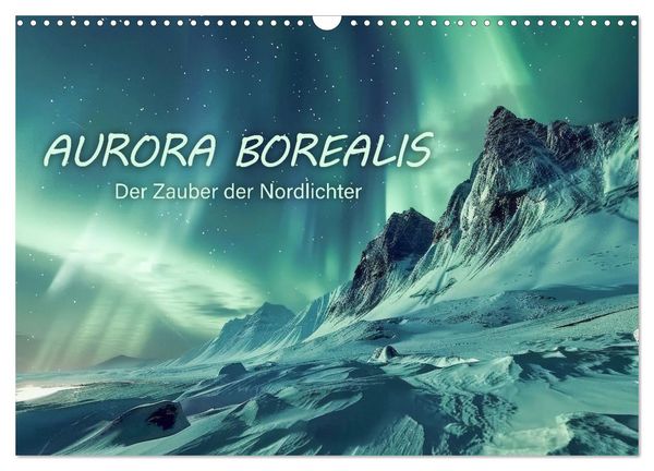 Aurora Borealis - Der Zauber der Nordlichter (Wandkalender 2025 DIN A3 quer), CALVENDO Monatskalender