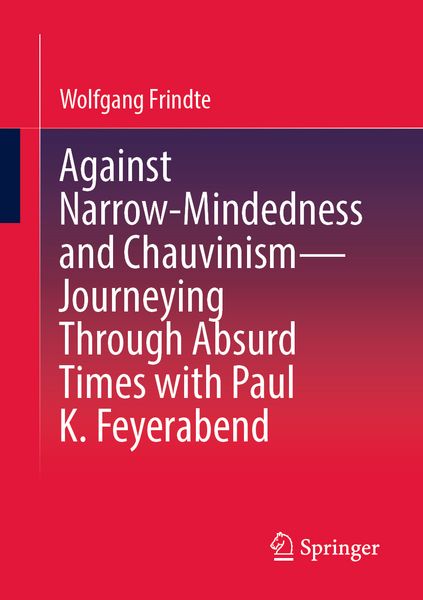 Produktbild: Against Narrow-Mindedness and Chauvinism &ndash; Journeying Through Absurd Times with Paul K. Feyerabend