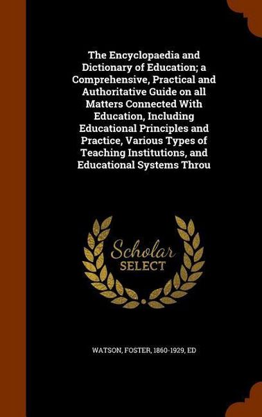 Produktbild: The Encyclopaedia and Dictionary of Education; a Comprehensive, Practical and Authoritative Guide on all Matters Connected With Education, Including E