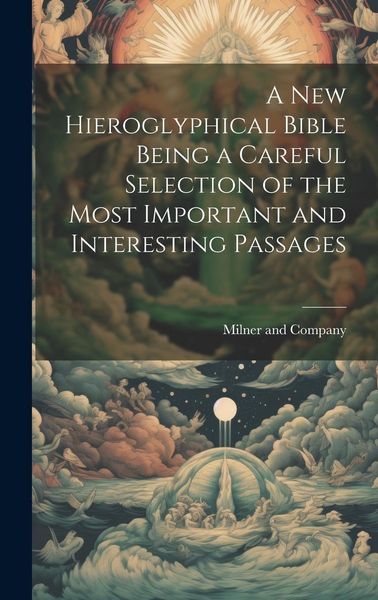 Produktbild: A New Hieroglyphical Bible Being a Careful Selection of the Most Important and Interesting Passages