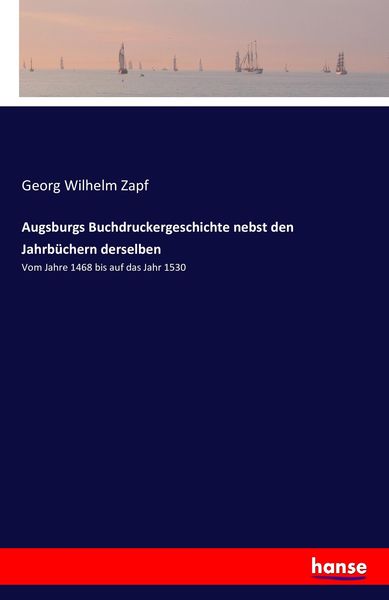 Augsburgs Buchdruckergeschichte nebst den Jahrbüchern derselben, Taschenbuch von Georg Wilhelm Zapf, Hansebooks, 9783741197161