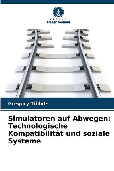 Simulatoren auf Abwegen: Technologische Kompatibilität und soziale Systeme, Taschenbuch von Gregory Tibbits, Verlag Unser Wissen, 9786202484367