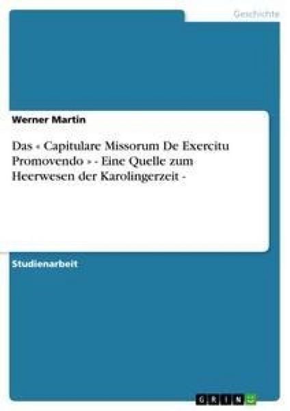 Das ' Capitulare Missorum De Exercitu Promovendo ' - Eine Quelle zum Heerwesen der Karolingerzeit -, Taschenbuch von Werner Martin, GRIN,
