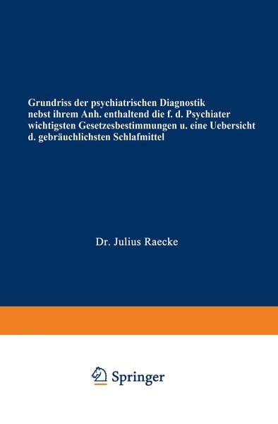 Grundriss der psychiatrischen Diagnostik nebst einem Anhang enthaltend die für den Psychiater wichtigsten Gesetzesbestimmungen und eine Uebersicht