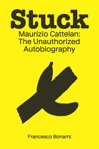Produktbild: Stuck: Maurizio Cattelan: The Unauthorized Autobiography
