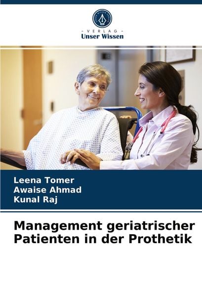 Management geriatrischer Patienten in der Prothetik, Taschenbuch von Leena Tomer , Awaise Ahmad , Kunal Raj, Verlag Unser Wissen, 9786204069982