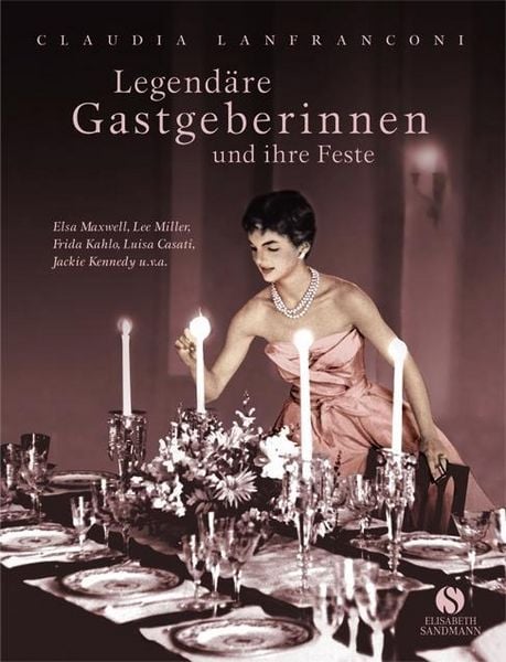 Legendäre Gastgeberinnen und ihre Feste, Gebundene Ausgabe von Claudia Lanfranconi, Elisabeth Sandmann Verlag