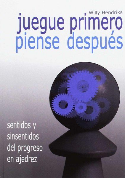 Produktbild: Juegue primero, piense despu&eacute;s : sentidos y sinsentidos del progreso en ajedrez
