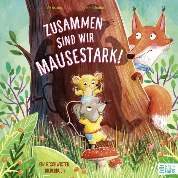 Zusammen sind wir mausestark! – Ein Geschwisterbilderbuch, Gebundene Ausgabe von Lucy Astner, Baumhaus, 9783833908736