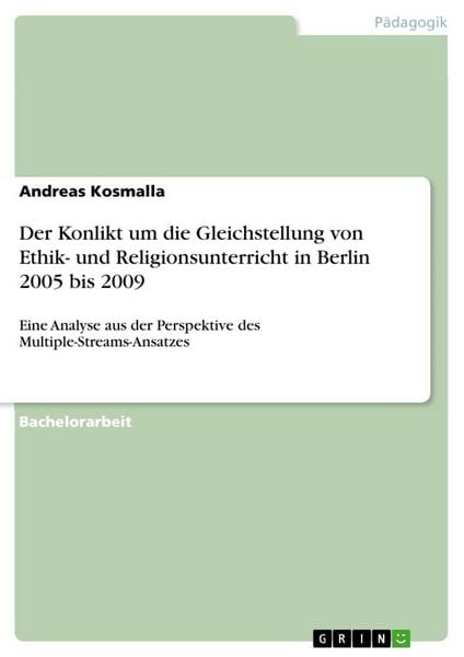 Der Konlikt um die Gleichstellung von Ethik- und Religionsunterricht in Berlin 2005 bis 2009, Taschenbuch von Andreas Kosmalla, GRIN, 9783668314979