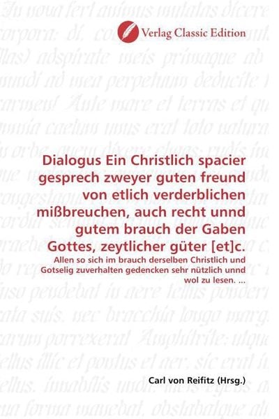 Produktbild: Dialogus Ein Christlich spacier gesprech zweyer guten freund von etlich verderblichen mi&szlig;breuchen, auch recht unnd gutem brauch der Gaben Gottes, zeyt