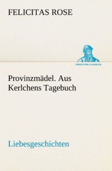 Provinzmädel. Aus Kerlchens Tagebuch, Taschenbuch von Felicitas Rose, Tredition, 9783842492790