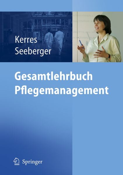 Gesamtlehrbuch Pflegemanagement, Taschenbuch von Andrea Kerres , Bernd Seeberger, Springer Berlin, 9783540237365