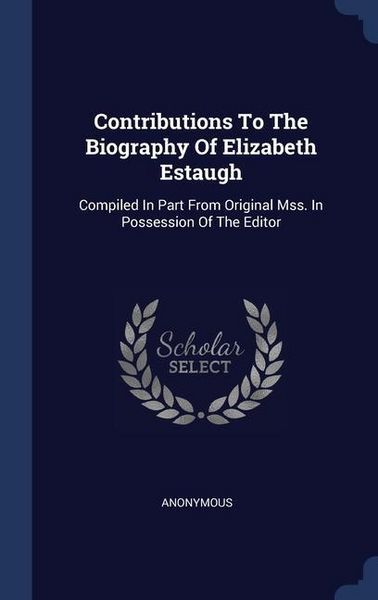 Produktbild: Contributions To The Biography Of Elizabeth Estaugh: Compiled In Part From Original Mss. In Possession Of The Editor
