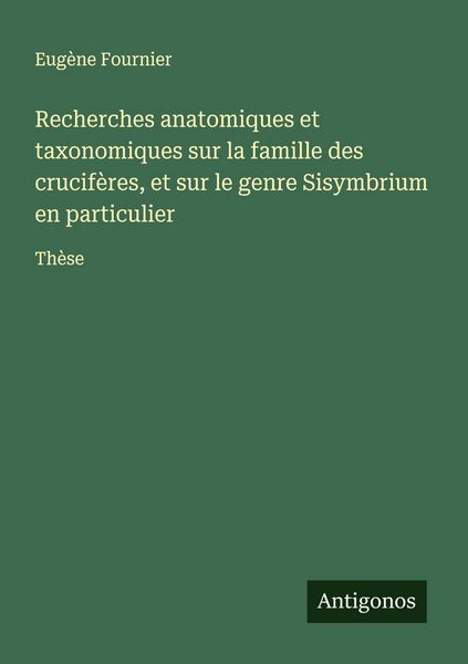 Produktbild: Recherches anatomiques et taxonomiques sur la famille des crucif&egrave;res, et sur le genre Sisymbrium en particulier