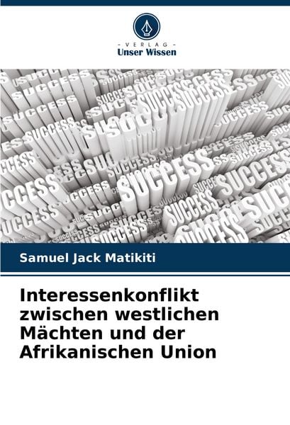 Interessenkonflikt zwischen westlichen Mächten und der Afrikanischen Union, Taschenbuch von Samuel Jack Matikiti, Verlag Unser Wissen,