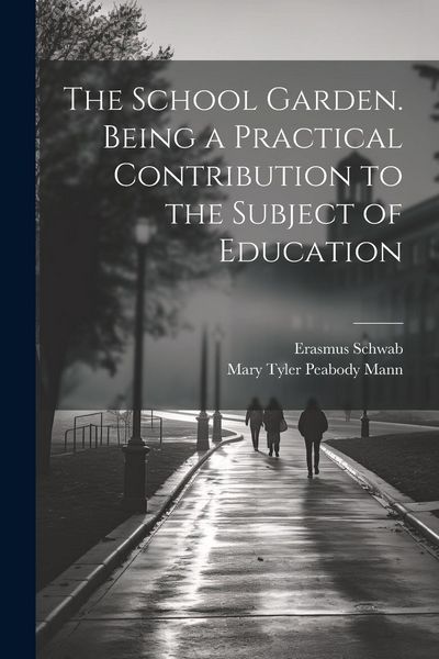 Produktbild: The School Garden. Being a Practical Contribution to the Subject of Education
