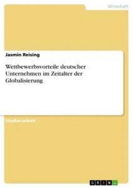 Wettbewerbsvorteile deutscher Unternehmen im Zeitalter der Globalisierung, Taschenbuch von Jasmin Reising, GRIN, 9783640230174
