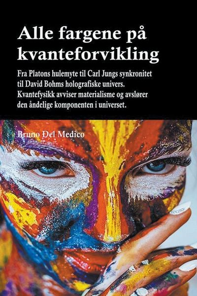 Produktbild: Alle fargene p&aring; kvanteforvikling. Fra Platons hulemyte til Carl Jungs synkronitet til David Bohms holografiske univers