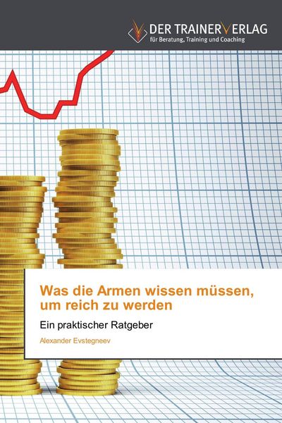 Was die Armen wissen müssen, um reich zu werden, Taschenbuch von Alexander Evstegneev, Trainerverlag, 9783841750815